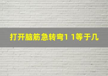 打开脑筋急转弯1 1等于几